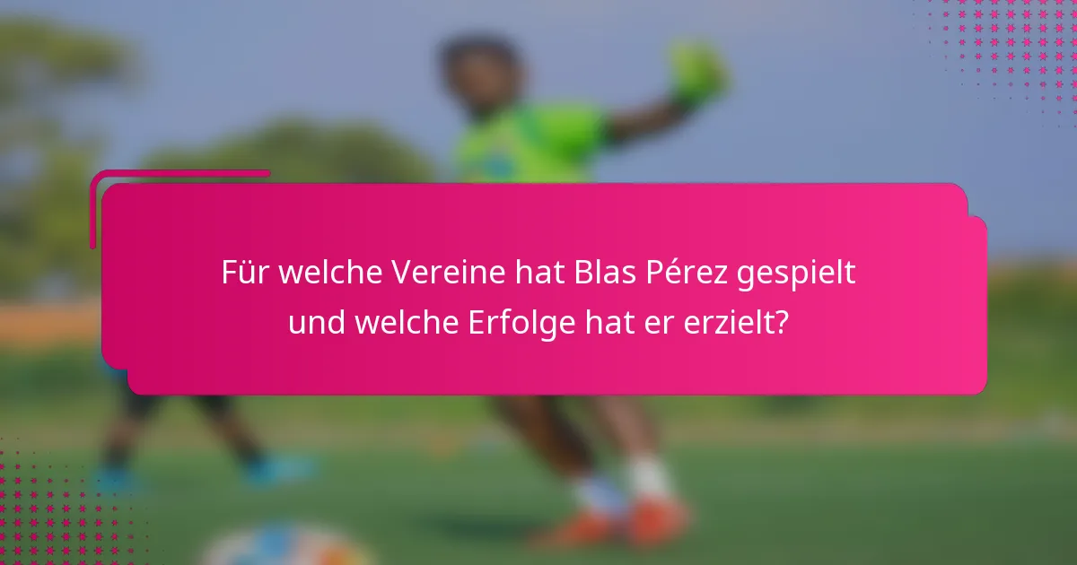 Für welche Vereine hat Blas Pérez gespielt und welche Erfolge hat er erzielt?