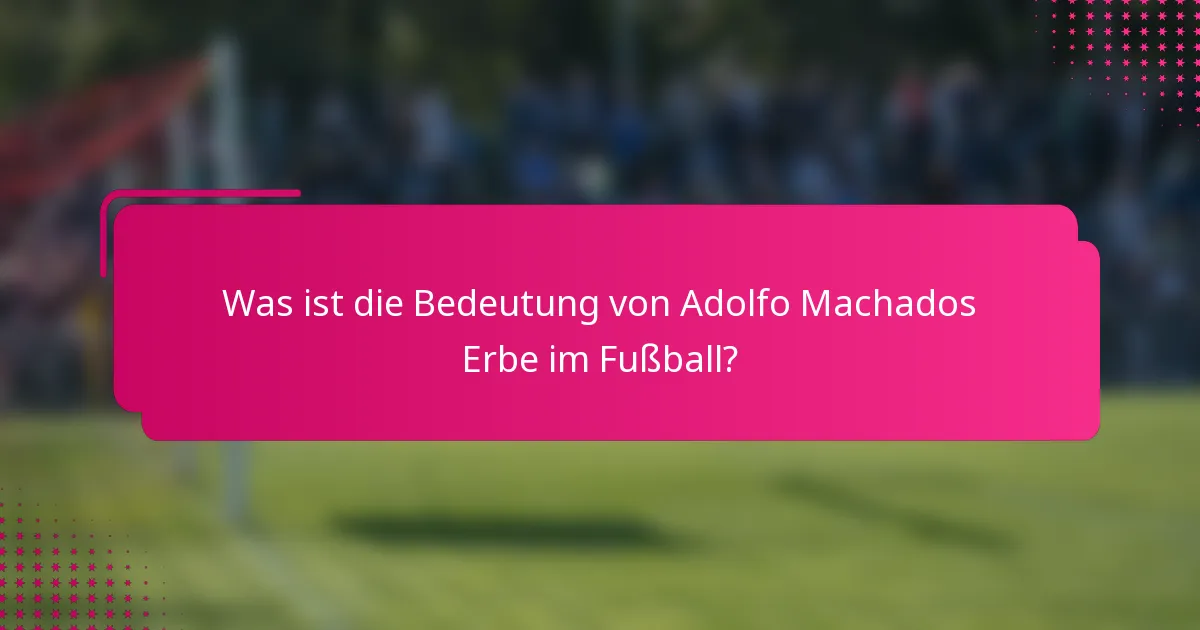 Was ist die Bedeutung von Adolfo Machados Erbe im Fußball?