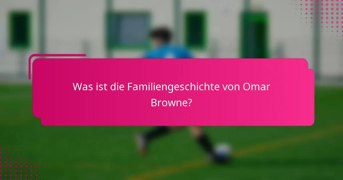 Was ist die Familiengeschichte von Omar Browne?