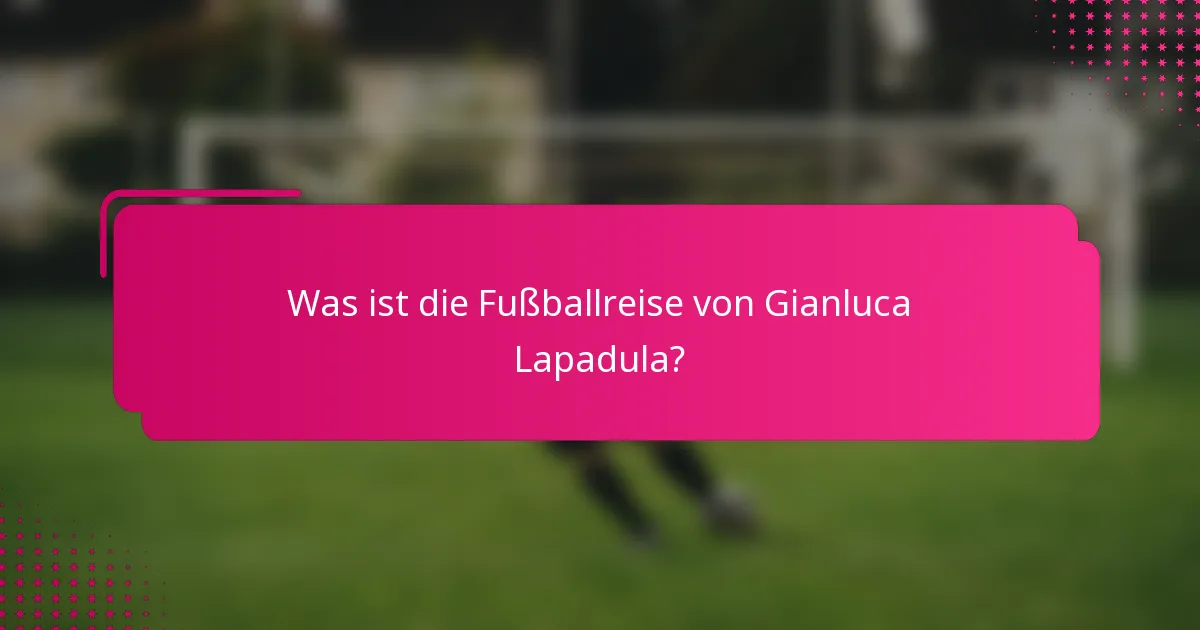 Was ist die Fußballreise von Gianluca Lapadula?