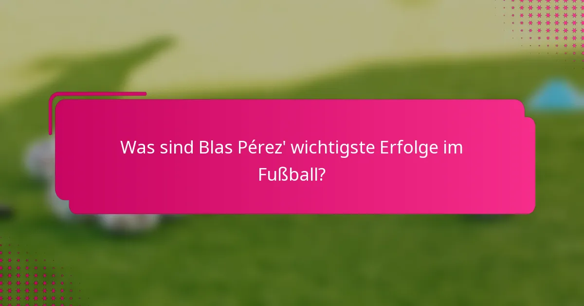 Was sind Blas Pérez' wichtigste Erfolge im Fußball?