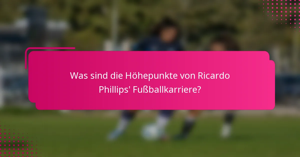 Was sind die Höhepunkte von Ricardo Phillips' Fußballkarriere?