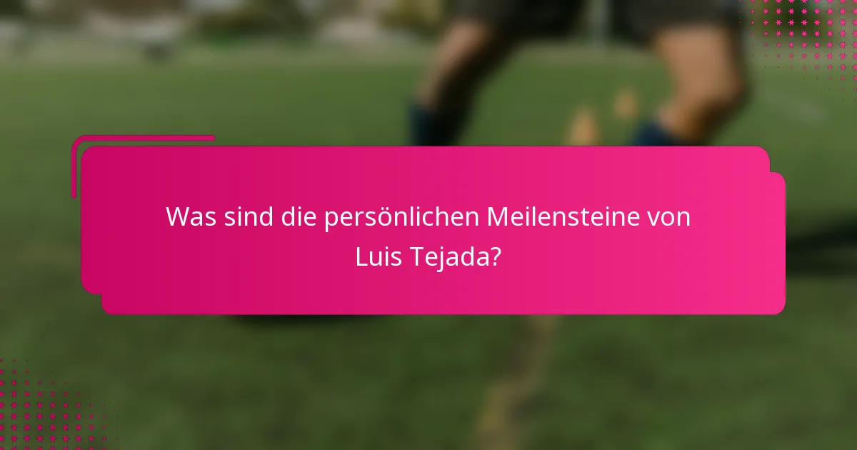 Was sind die persönlichen Meilensteine von Luis Tejada?
