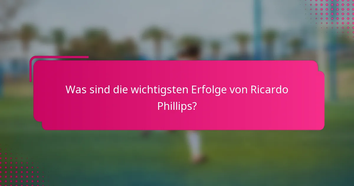 Was sind die wichtigsten Erfolge von Ricardo Phillips?