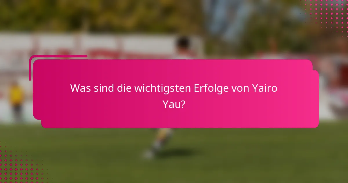 Was sind die wichtigsten Erfolge von Yairo Yau?
