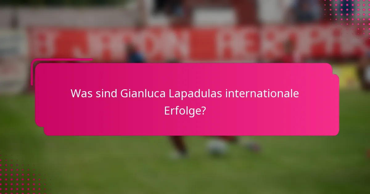 Was sind Gianluca Lapadulas internationale Erfolge?