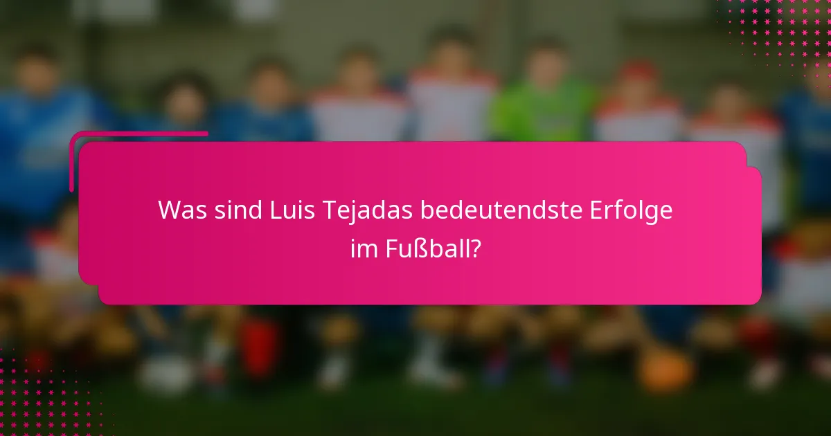 Was sind Luis Tejadas bedeutendste Erfolge im Fußball?