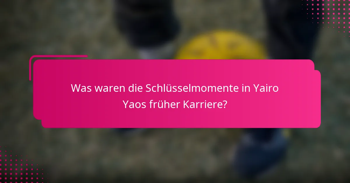 Was waren die Schlüsselmomente in Yairo Yaos früher Karriere?