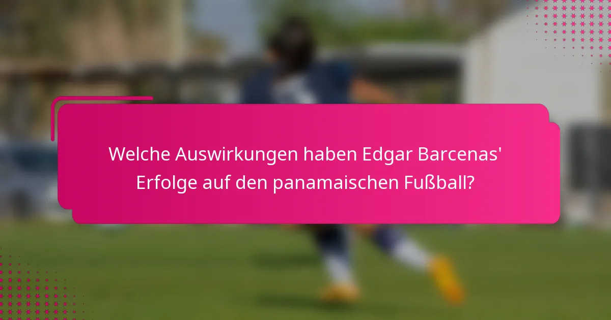 Welche Auswirkungen haben Edgar Barcenas' Erfolge auf den panamaischen Fußball?