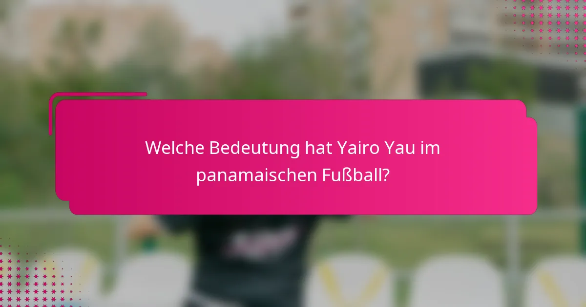 Welche Bedeutung hat Yairo Yau im panamaischen Fußball?