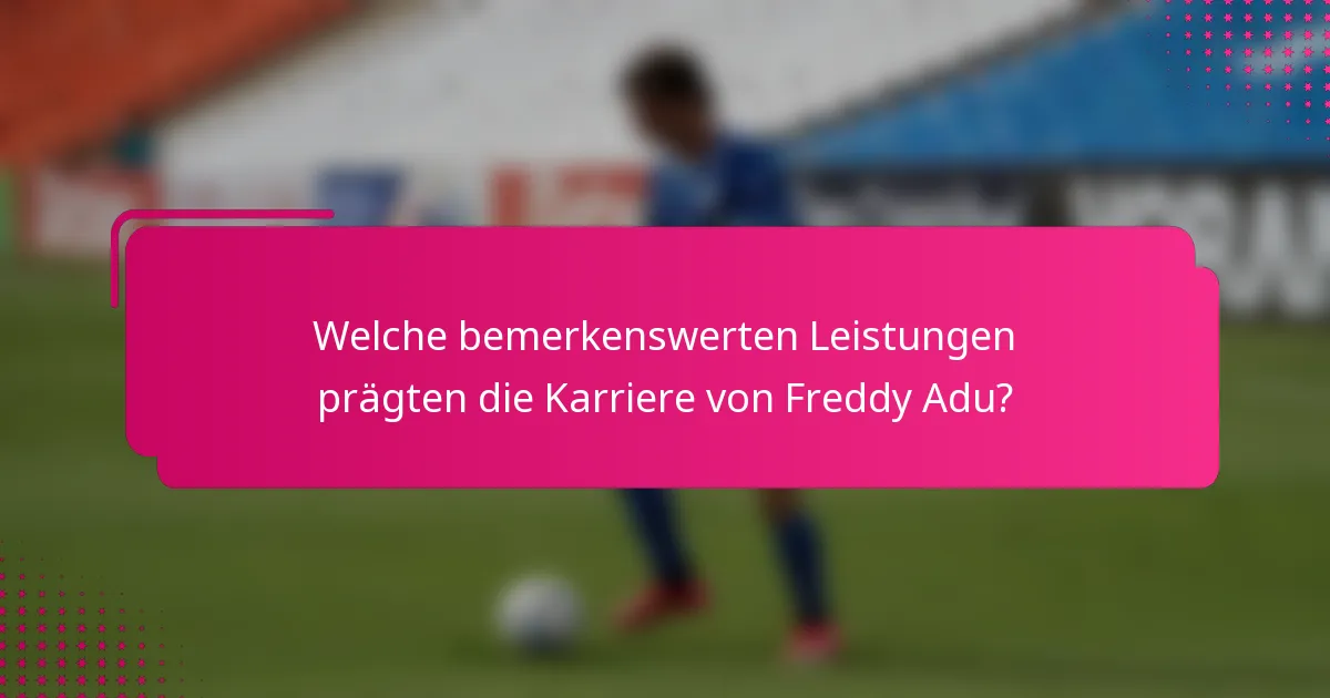 Welche bemerkenswerten Leistungen prägten die Karriere von Freddy Adu?