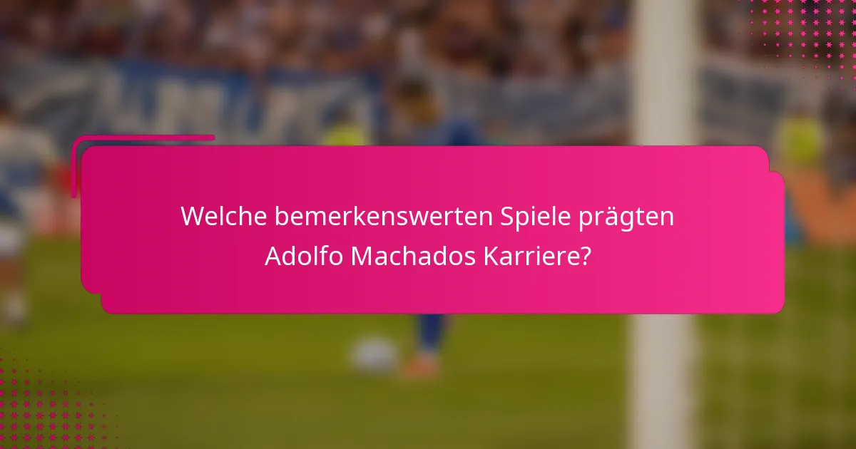 Welche bemerkenswerten Spiele prägten Adolfo Machados Karriere?