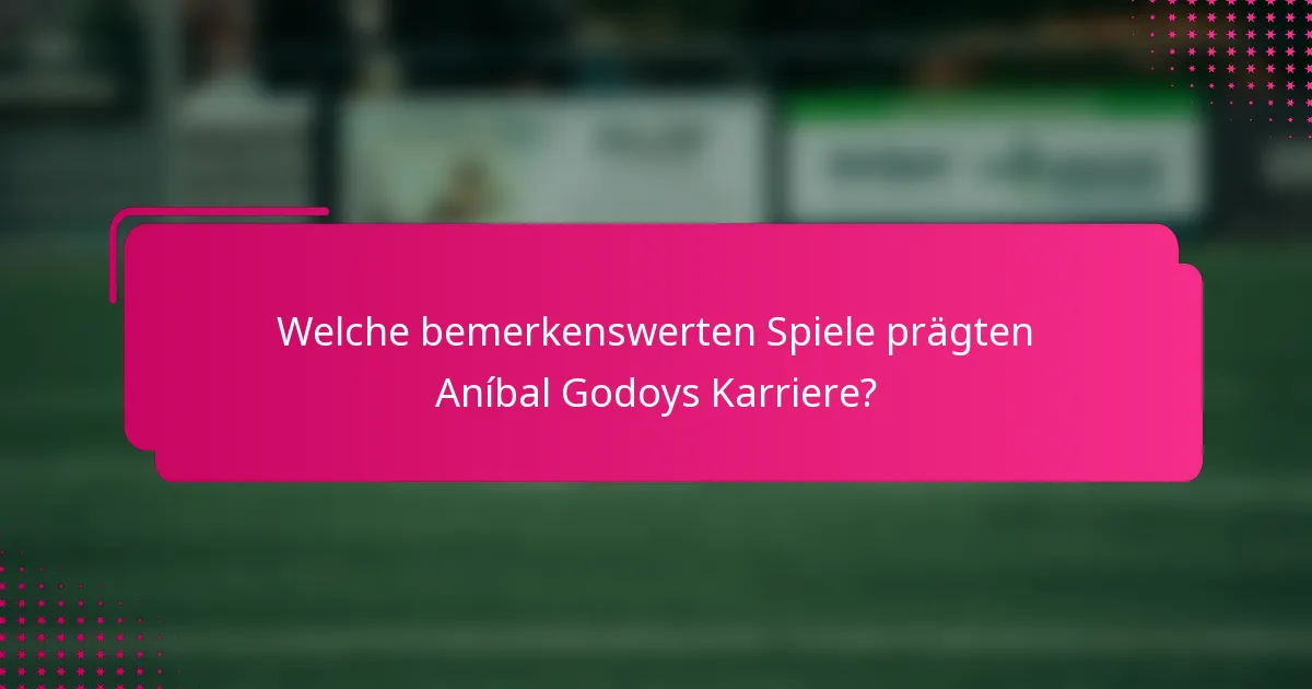 Welche bemerkenswerten Spiele prägten Aníbal Godoys Karriere?