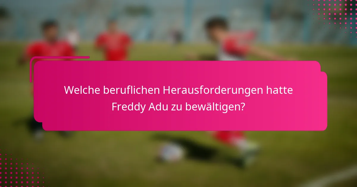 Welche beruflichen Herausforderungen hatte Freddy Adu zu bewältigen?