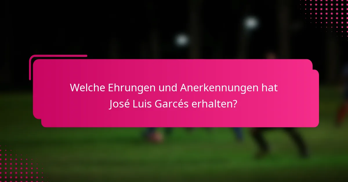 Welche Ehrungen und Anerkennungen hat José Luis Garcés erhalten?