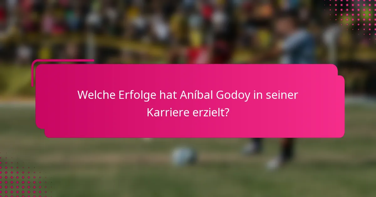 Welche Erfolge hat Aníbal Godoy in seiner Karriere erzielt?