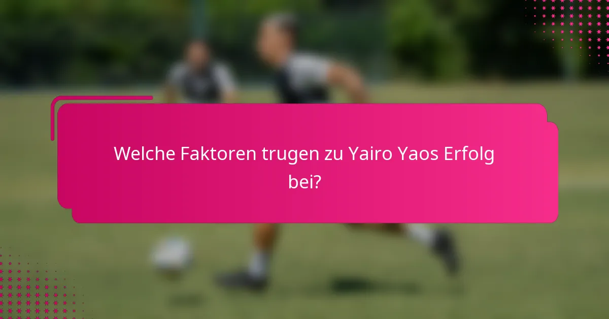 Welche Faktoren trugen zu Yairo Yaos Erfolg bei?