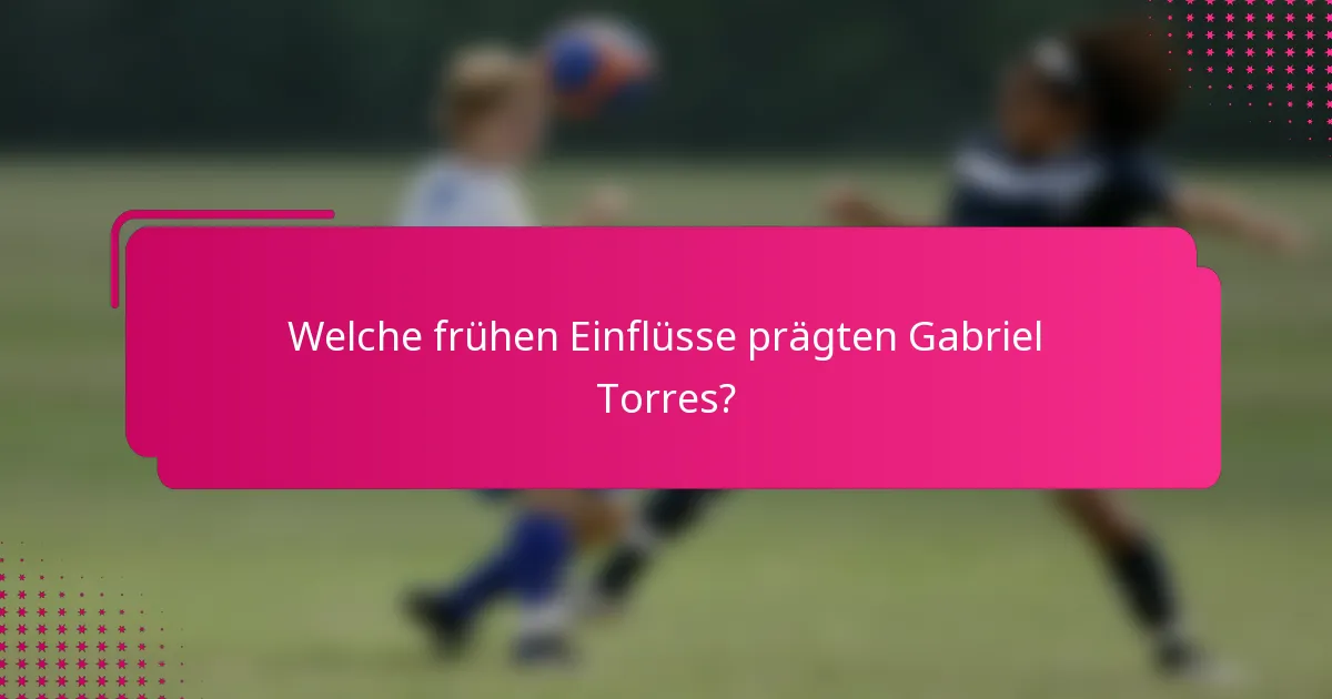 Welche frühen Einflüsse prägten Gabriel Torres?
