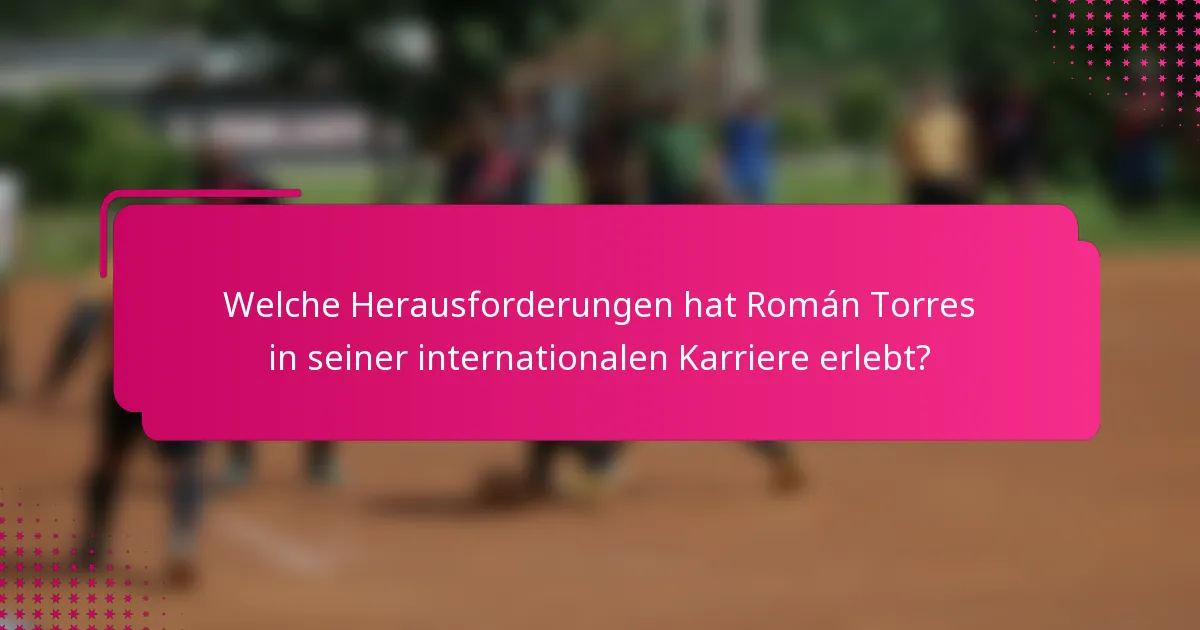 Welche Herausforderungen hat Román Torres in seiner internationalen Karriere erlebt?