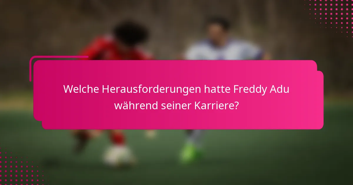 Welche Herausforderungen hatte Freddy Adu während seiner Karriere?