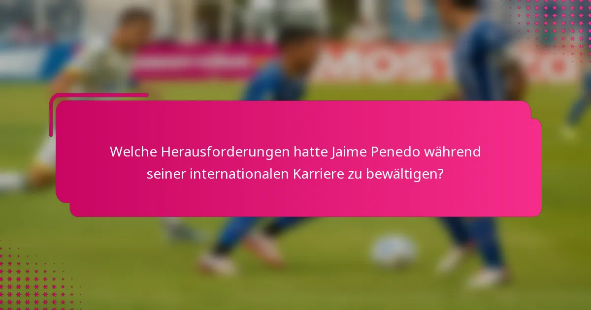 Welche Herausforderungen hatte Jaime Penedo während seiner internationalen Karriere zu bewältigen?