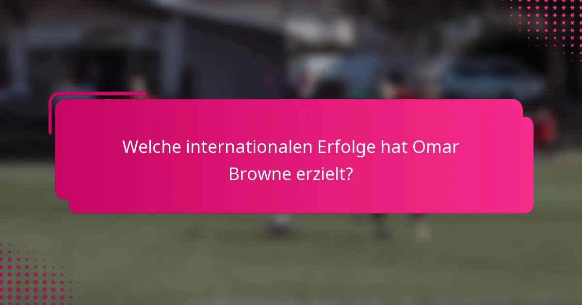 Welche internationalen Erfolge hat Omar Browne erzielt?