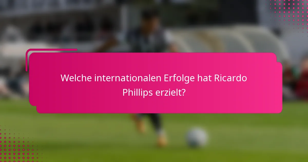 Welche internationalen Erfolge hat Ricardo Phillips erzielt?