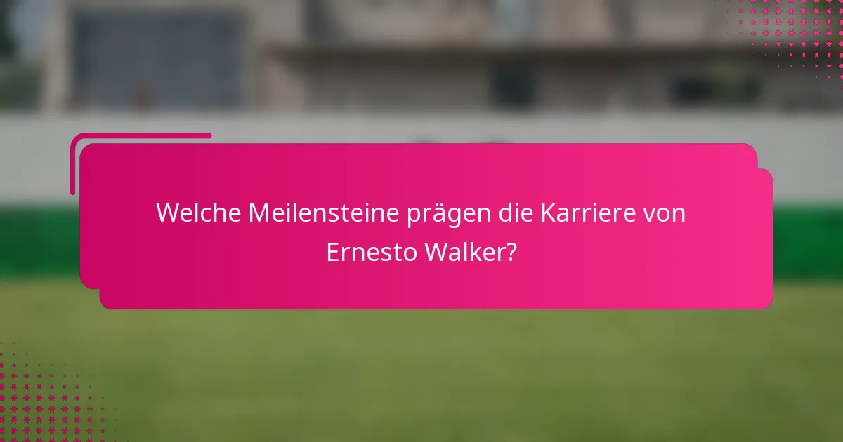 Welche Meilensteine prägen die Karriere von Ernesto Walker?