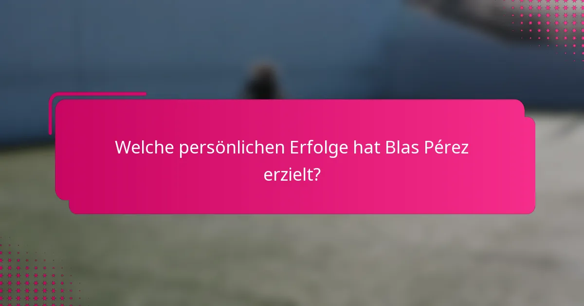 Welche persönlichen Erfolge hat Blas Pérez erzielt?