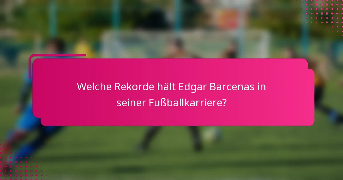 Welche Rekorde hält Edgar Barcenas in seiner Fußballkarriere?