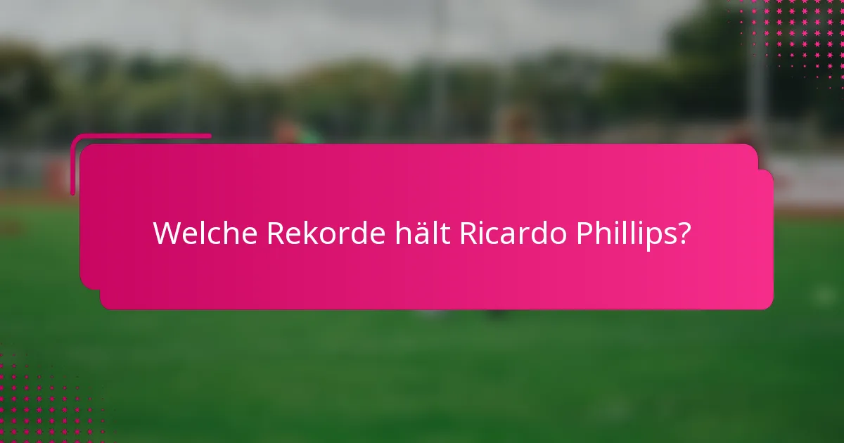 Welche Rekorde hält Ricardo Phillips?