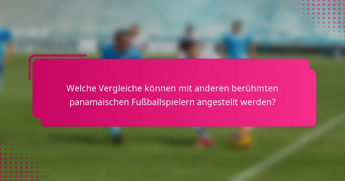 Welche Vergleiche können mit anderen berühmten panamaischen Fußballspielern angestellt werden?