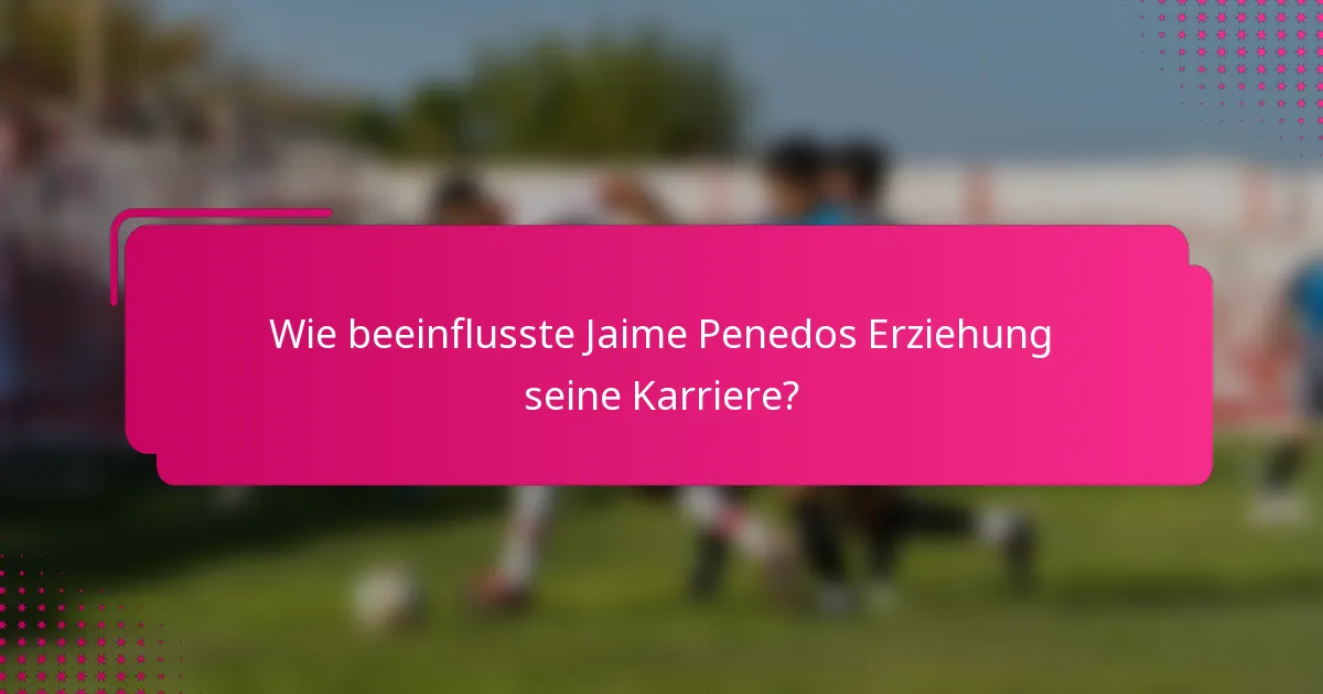 Wie beeinflusste Jaime Penedos Erziehung seine Karriere?