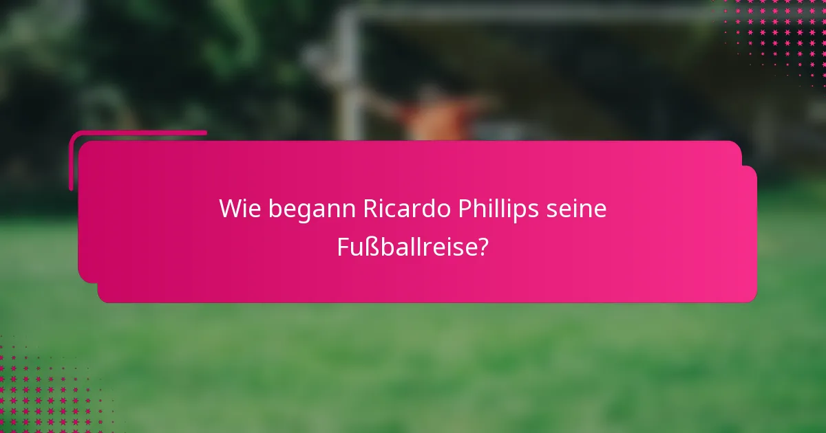Wie begann Ricardo Phillips seine Fußballreise?
