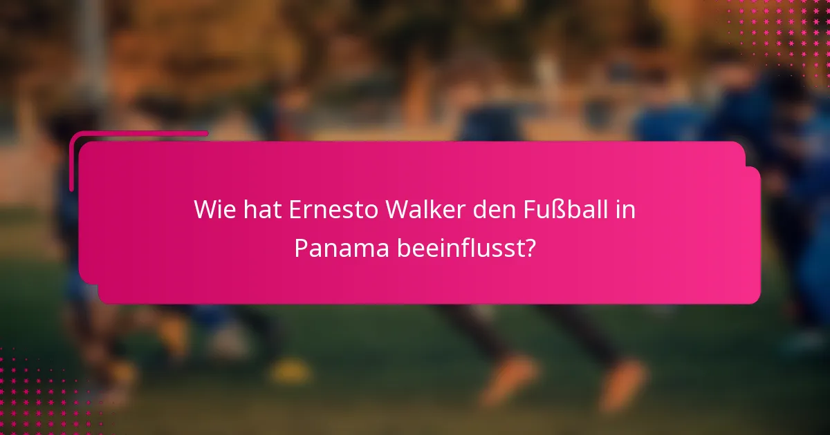 Wie hat Ernesto Walker den Fußball in Panama beeinflusst?
