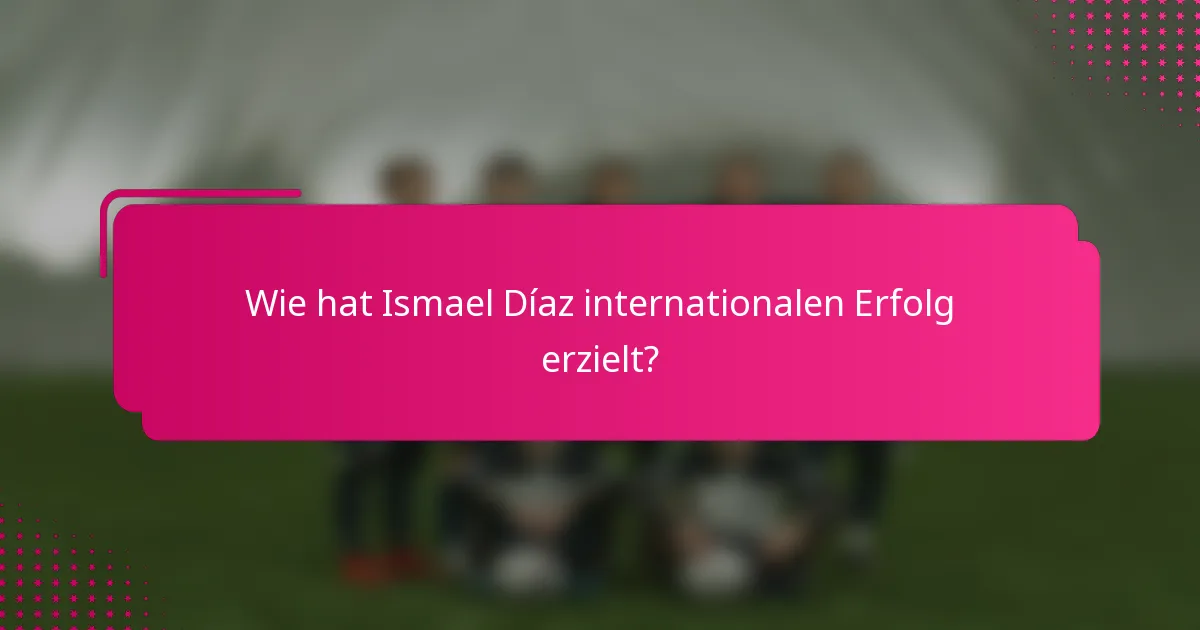 Wie hat Ismael Díaz internationalen Erfolg erzielt?