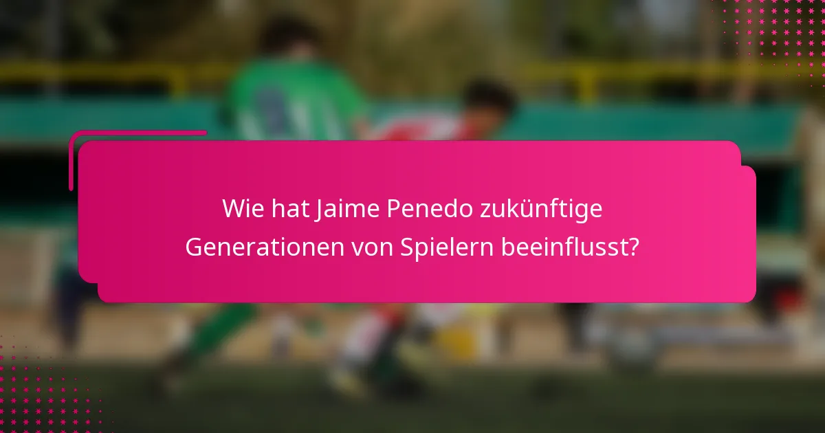 Wie hat Jaime Penedo zukünftige Generationen von Spielern beeinflusst?