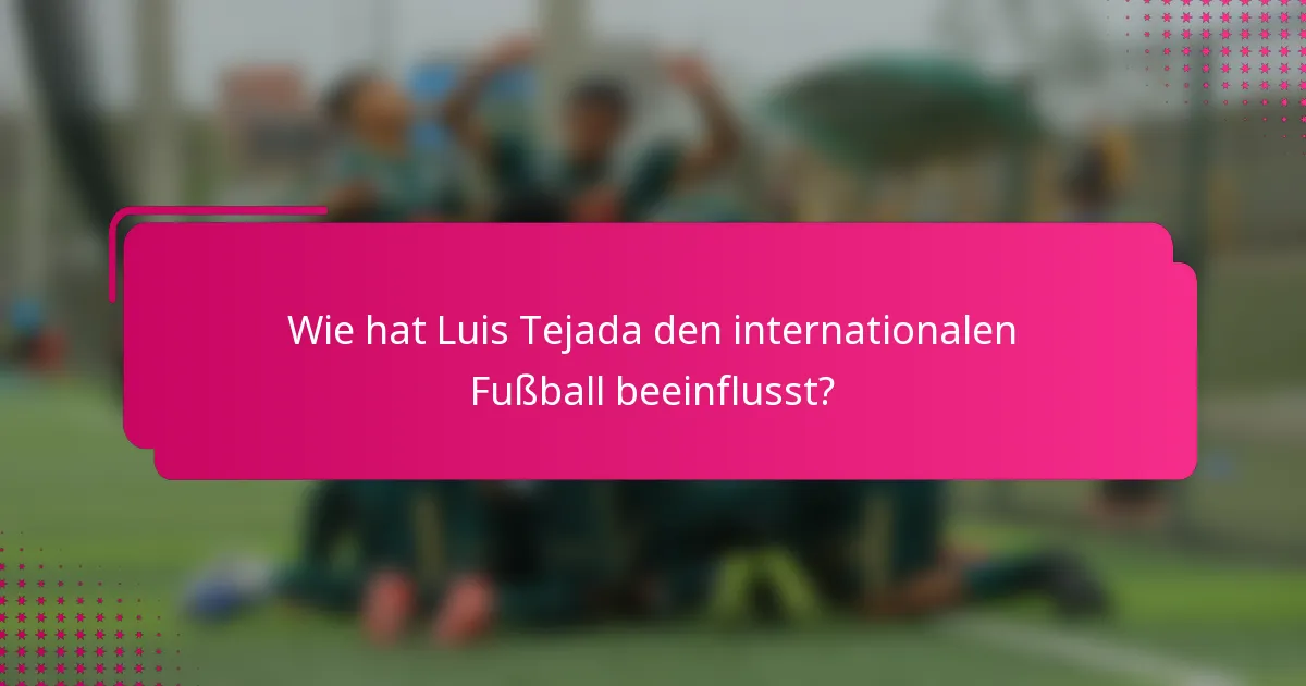 Wie hat Luis Tejada den internationalen Fußball beeinflusst?