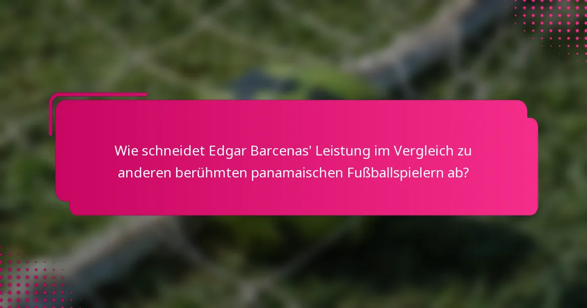 Wie schneidet Edgar Barcenas' Leistung im Vergleich zu anderen berühmten panamaischen Fußballspielern ab?