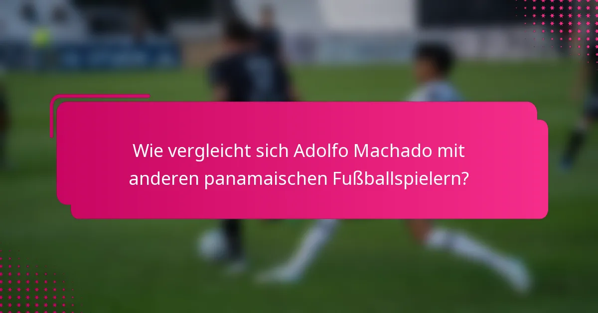 Wie vergleicht sich Adolfo Machado mit anderen panamaischen Fußballspielern?