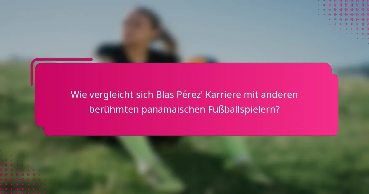 Wie vergleicht sich Blas Pérez' Karriere mit anderen berühmten panamaischen Fußballspielern?