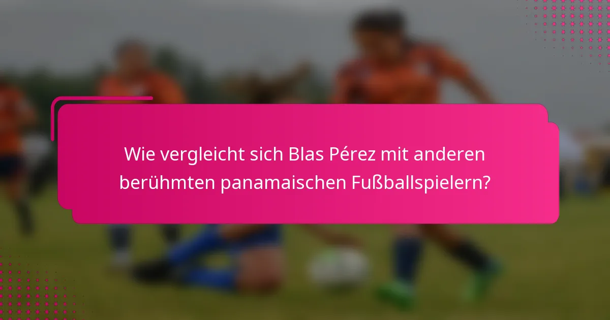 Wie vergleicht sich Blas Pérez mit anderen berühmten panamaischen Fußballspielern?