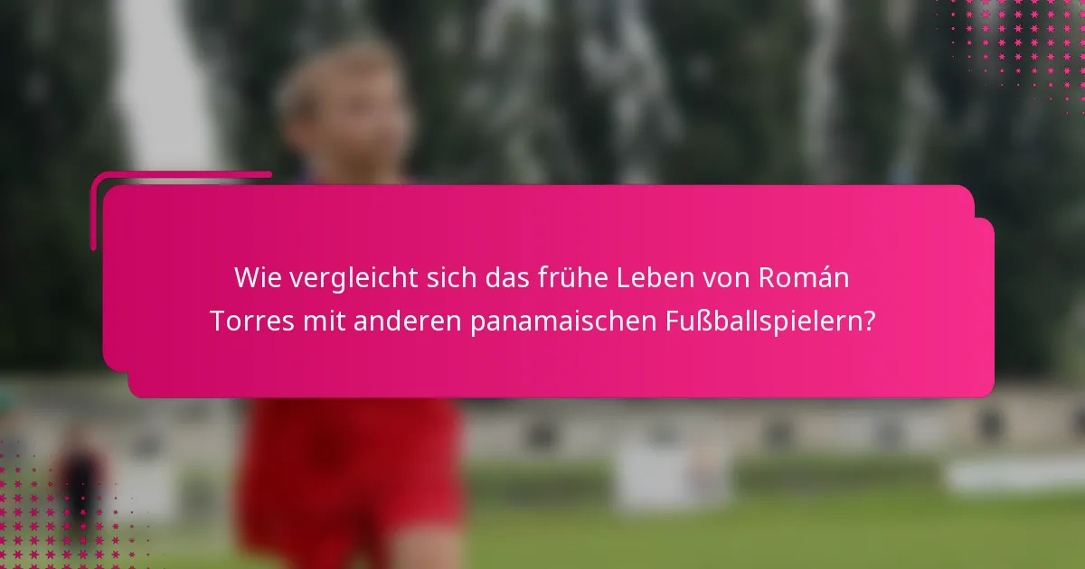 Wie vergleicht sich das frühe Leben von Román Torres mit anderen panamaischen Fußballspielern?