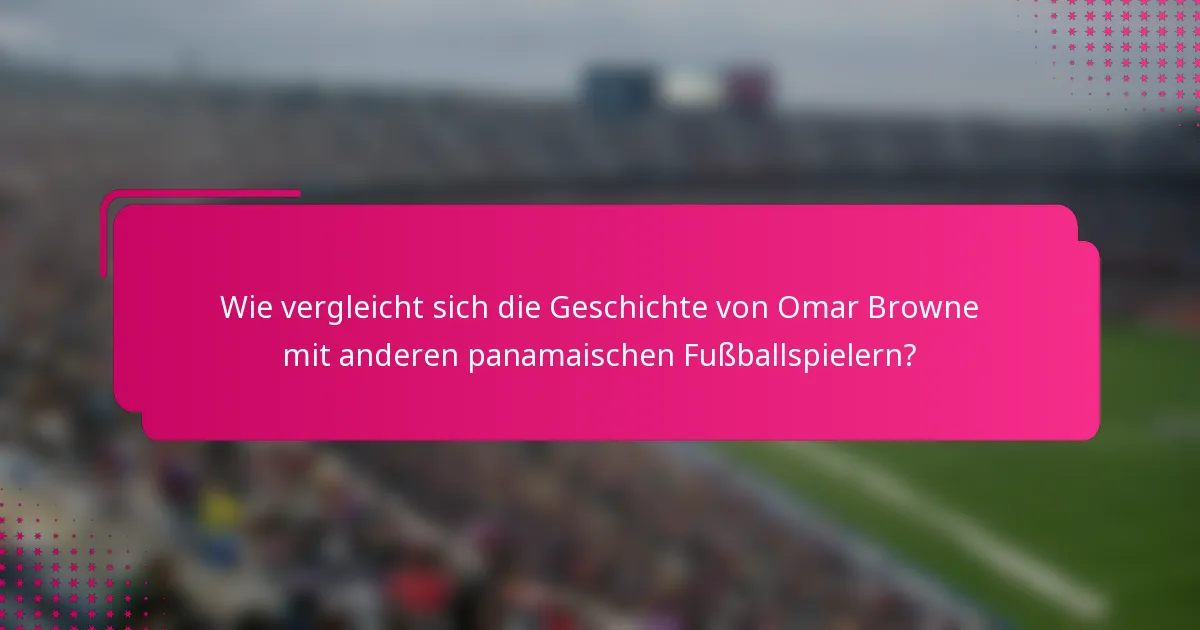 Wie vergleicht sich die Geschichte von Omar Browne mit anderen panamaischen Fußballspielern?
