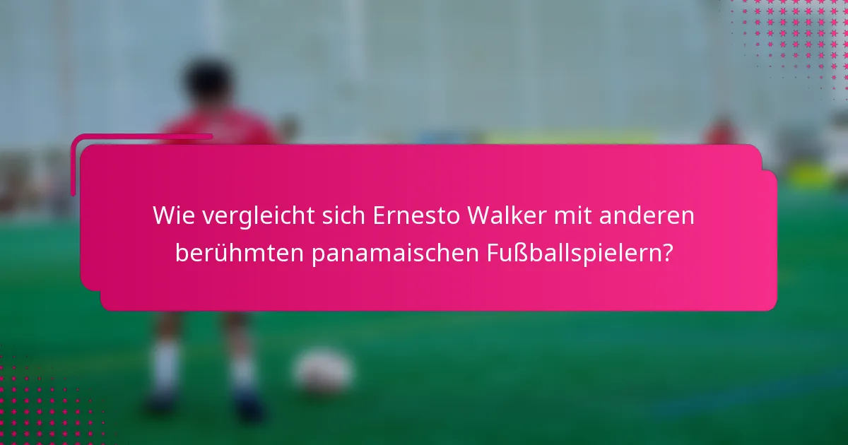Wie vergleicht sich Ernesto Walker mit anderen berühmten panamaischen Fußballspielern?