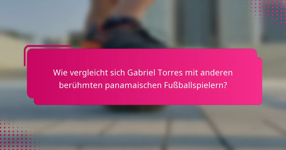Wie vergleicht sich Gabriel Torres mit anderen berühmten panamaischen Fußballspielern?