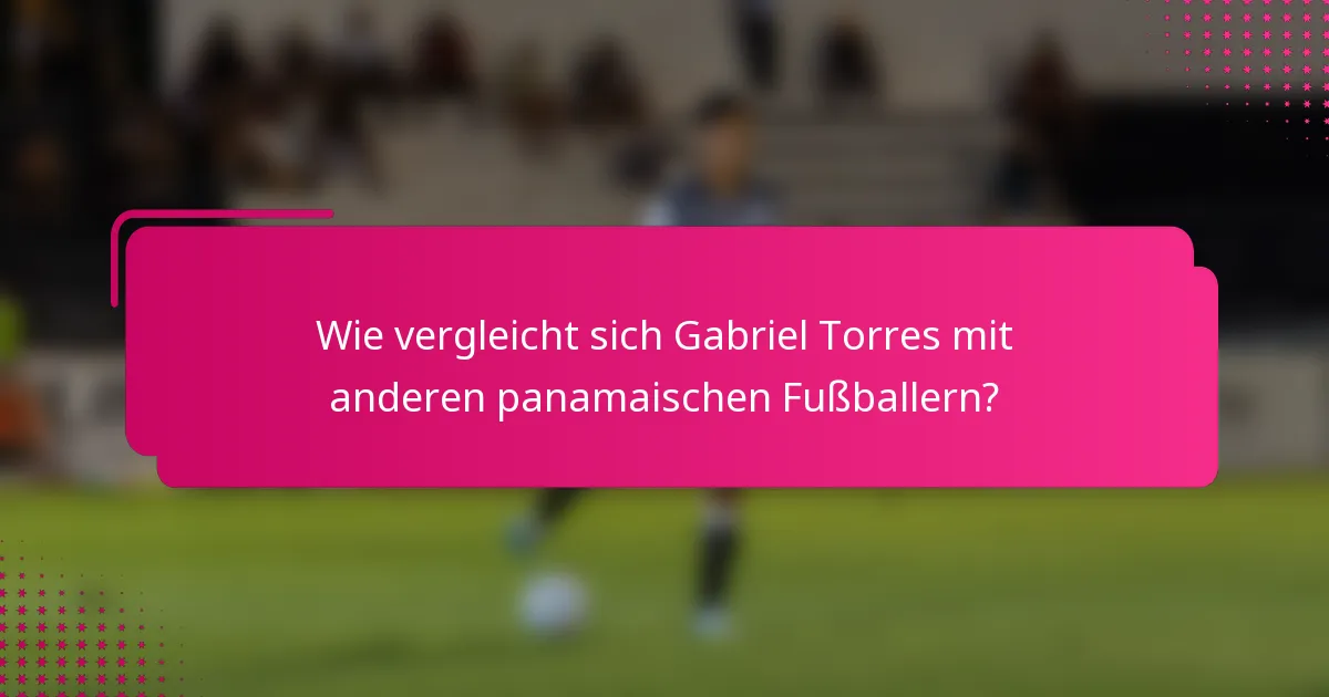 Wie vergleicht sich Gabriel Torres mit anderen panamaischen Fußballern?