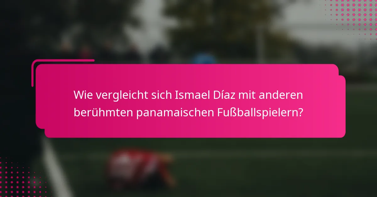 Wie vergleicht sich Ismael Díaz mit anderen berühmten panamaischen Fußballspielern?