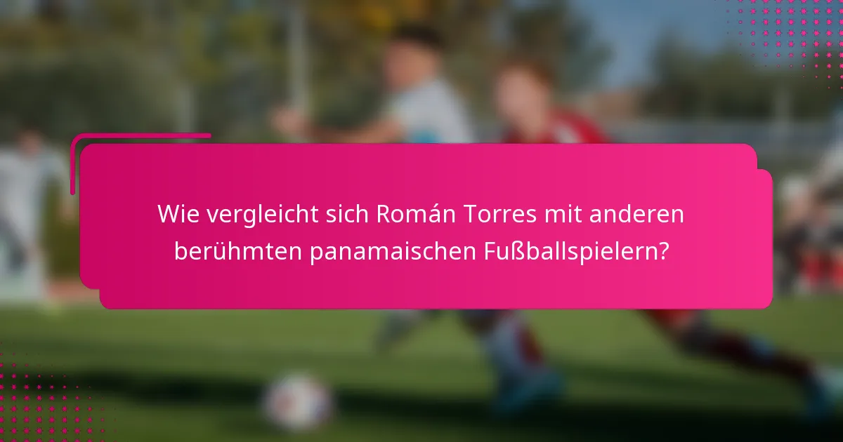 Wie vergleicht sich Román Torres mit anderen berühmten panamaischen Fußballspielern?