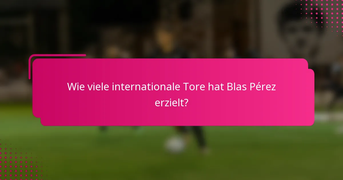 Wie viele internationale Tore hat Blas Pérez erzielt?